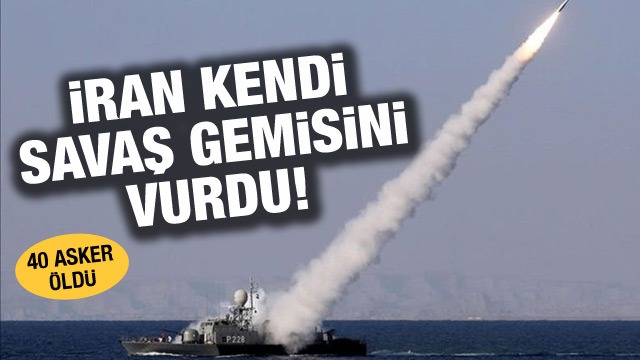 İran kendi savaş gemisini vurdu: En az 40 ölü